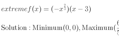 The extreme f(x)=(-x^{2/3})(x-3) is Minimum(0,0),Maximum(6/5 ,(9*6^{2/3})/(5*5^{2/3)})